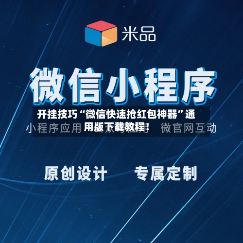 开挂技巧“微信快速抢红包神器”通用版下载教程！-第1张图片