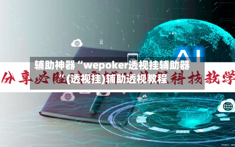 辅助神器“wepoker透视挂辅助器	”(透视挂)辅助透视教程-第1张图片