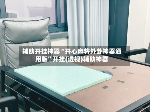辅助开挂神器“开心麻将外卦神器通用版”开挂(透视)辅助神器-第1张图片
