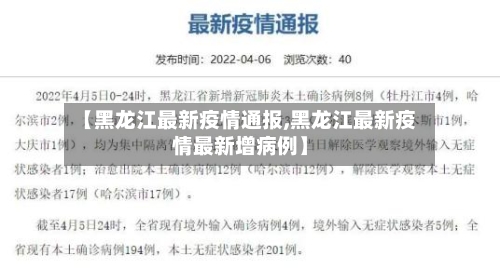 【黑龙江最新疫情通报,黑龙江最新疫情最新增病例】-第3张图片