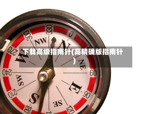 下载高级指南针(高精确版指南针)-第2张图片