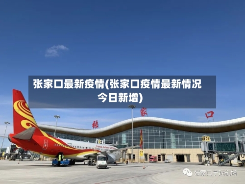 张家口最新疫情(张家口疫情最新情况今日新增)-第1张图片