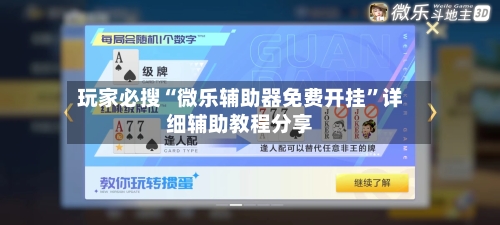 玩家必搜“微乐辅助器免费开挂	”详细辅助教程分享-第1张图片