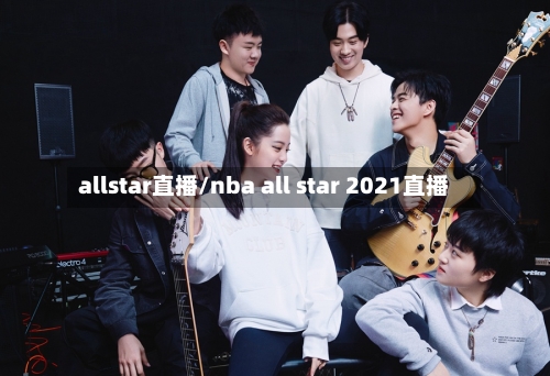 allstar直播/nba all star 2021直播-第1张图片