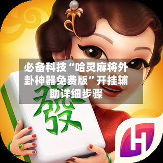 必备科技“哈灵麻将外卦神器免费版”开挂辅助详细步骤-第1张图片
