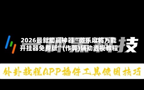 2026最新助赢神器“微乐麻将万能开挂器免费版	”(作弊)辅助透视教程-第1张图片