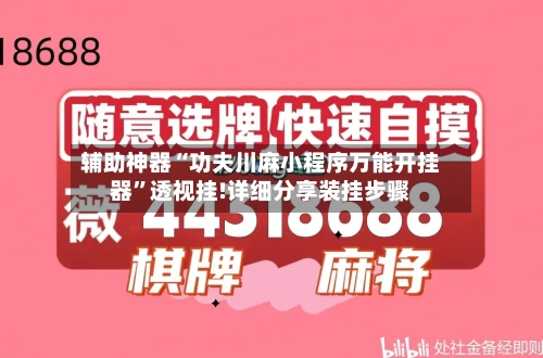 辅助神器“功夫川麻小程序万能开挂器”透视挂!详细分享装挂步骤-第1张图片
