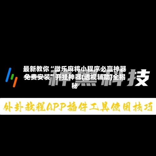 最新教你“微乐麻将小程序必赢神器免费安装	”开挂神器{透视辅助}全揭秘-第2张图片