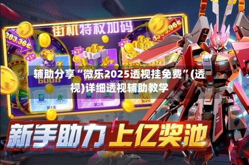 辅助分享“微乐2025透视挂免费	”(透视)详细透视辅助教学-第2张图片