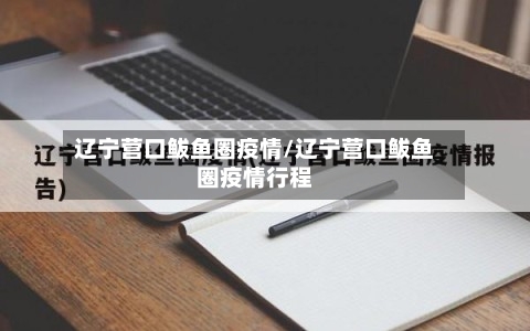 辽宁营口鲅鱼圈疫情/辽宁营口鲅鱼圈疫情行程-第1张图片