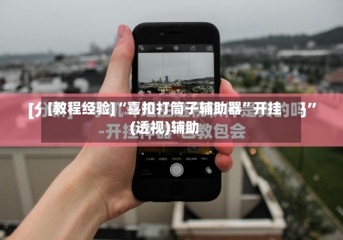 [教程经验]“喜扣打筒子辅助器	”开挂(透视)辅助-第2张图片