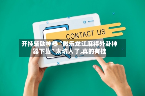 开挂辅助神器“微乐龙江麻将外卦神器下载”太坑人了,真的有挂-第1张图片