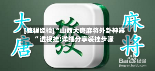 [教程经验]“山西大唐麻将外卦神器	”透视挂!详细分享装挂步骤-第1张图片