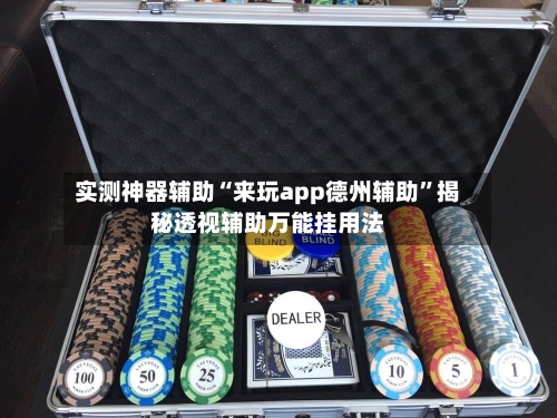 实测神器辅助“来玩app德州辅助	”揭秘透视辅助万能挂用法-第1张图片