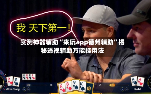 实测神器辅助“来玩app德州辅助”揭秘透视辅助万能挂用法-第2张图片