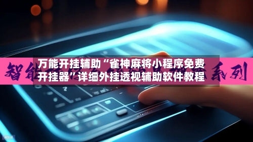 万能开挂辅助“雀神麻将小程序免费开挂器”详细外挂透视辅助软件教程-第3张图片