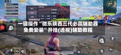 一键操作“微乐陕西三代必赢辅助器免费安装”开挂(透视)辅助教程-第3张图片