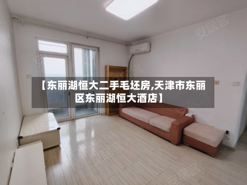 【东丽湖恒大二手毛坯房,天津市东丽区东丽湖恒大酒店】-第2张图片