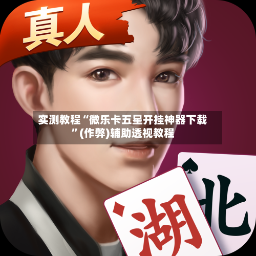 实测教程“微乐卡五星开挂神器下载”(作弊)辅助透视教程-第1张图片