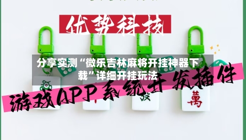 分享实测“微乐吉林麻将开挂神器下载	”详细开挂玩法-第2张图片