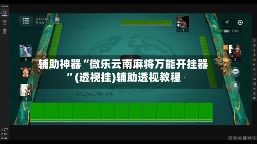 辅助神器“微乐云南麻将万能开挂器”(透视挂)辅助透视教程-第1张图片