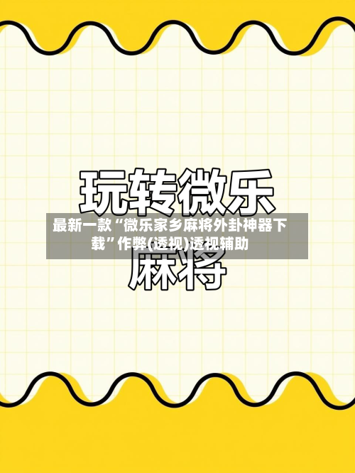 最新一款“微乐家乡麻将外卦神器下载	”作弊(透视)透视辅助-第1张图片