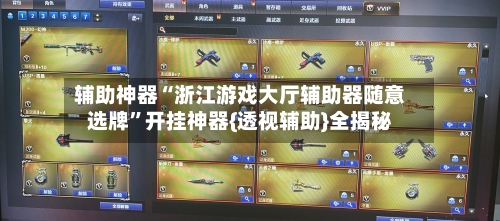 辅助神器“浙江游戏大厅辅助器随意选牌	”开挂神器{透视辅助}全揭秘-第2张图片