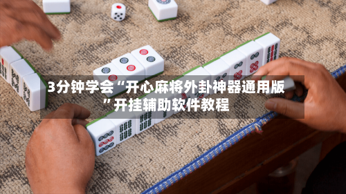 3分钟学会“开心麻将外卦神器通用版	”开挂辅助软件教程-第1张图片