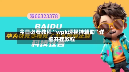 今日必看教程“wpk透视挂辅助	”详细开挂教程-第1张图片