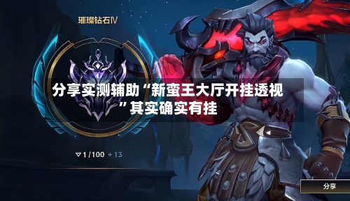 分享实测辅助“新蛮王大厅开挂透视	”其实确实有挂-第2张图片