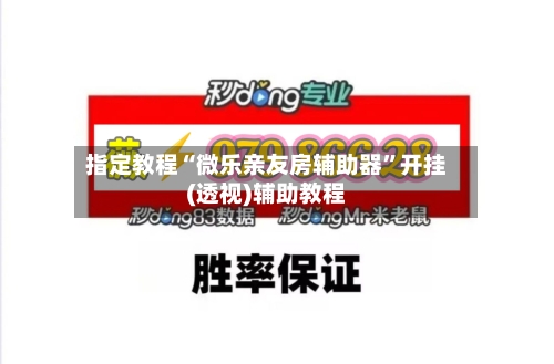 指定教程“微乐亲友房辅助器	”开挂(透视)辅助教程-第1张图片
