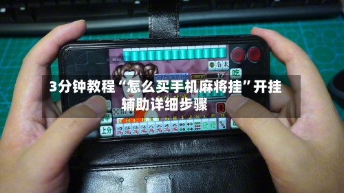 3分钟教程“怎么买手机麻将挂”开挂辅助详细步骤-第1张图片