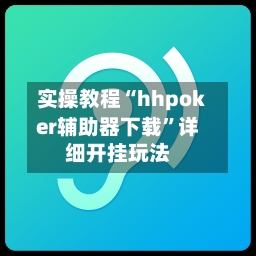 实操教程“hhpoker辅助器下载	”详细开挂玩法-第1张图片