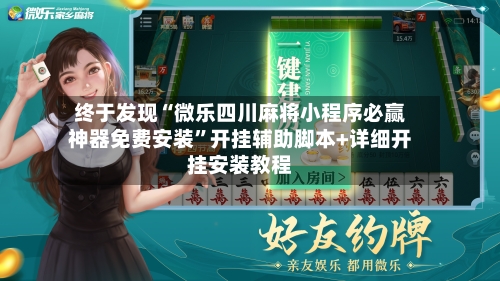 终于发现“微乐四川麻将小程序必赢神器免费安装	”开挂辅助脚本+详细开挂安装教程-第1张图片
