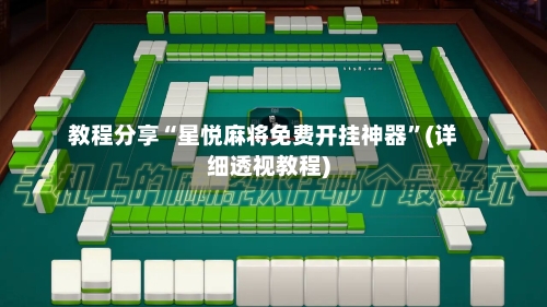 教程分享“星悦麻将免费开挂神器”(详细透视教程)-第1张图片