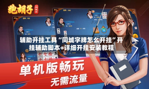 辅助开挂工具“同城字牌怎么开挂”开挂辅助脚本+详细开挂安装教程-第2张图片