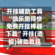 开挂辅助工具“微乐跑得快免费开挂神器下载”开挂(透视)辅助教程-第1张图片