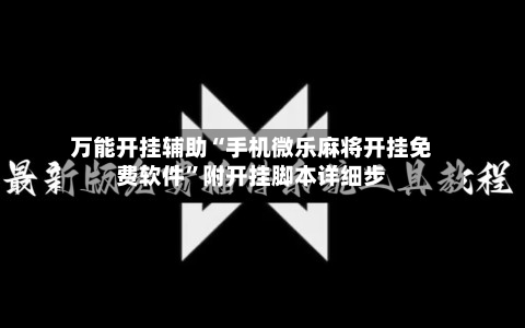 万能开挂辅助“手机微乐麻将开挂免费软件	”附开挂脚本详细步-第1张图片