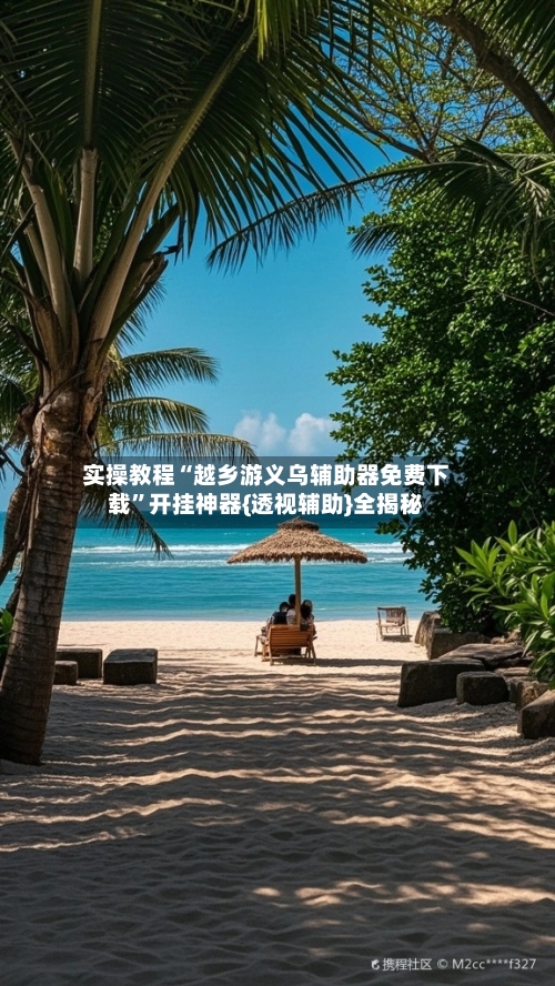 实操教程“越乡游义乌辅助器免费下载	”开挂神器{透视辅助}全揭秘-第1张图片