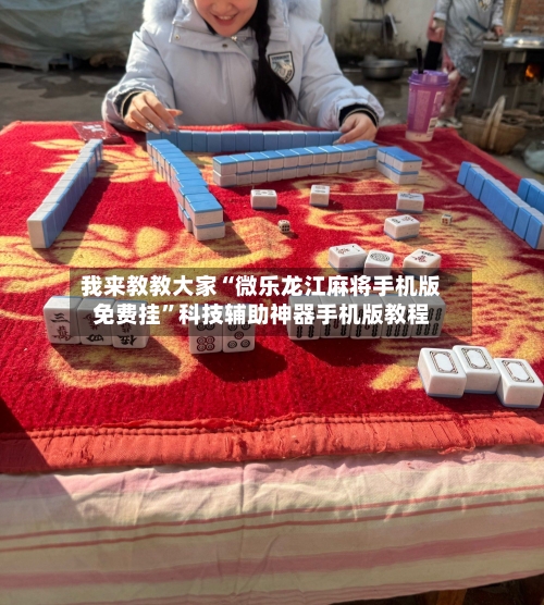 我来教教大家“微乐龙江麻将手机版免费挂”科技辅助神器手机版教程-第2张图片