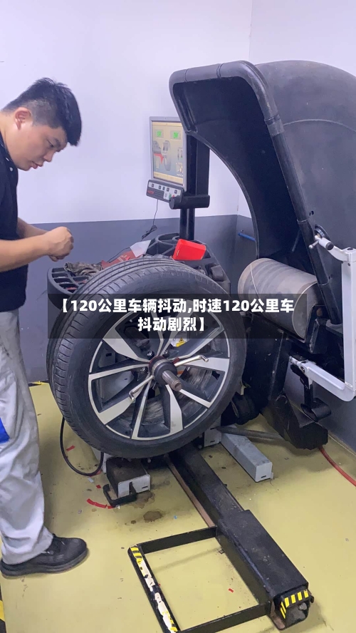 【120公里车辆抖动,时速120公里车抖动剧烈】-第1张图片