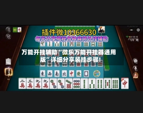 万能开挂辅助“微乐万能开挂器通用版	”详细分享装挂步骤!-第1张图片