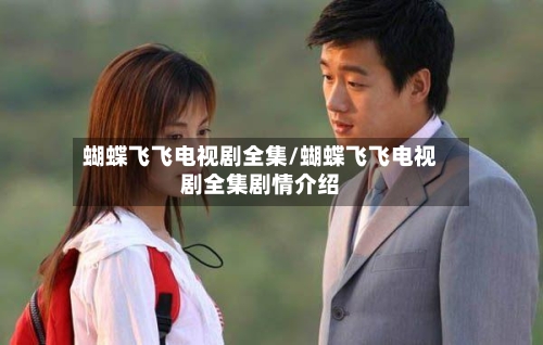 蝴蝶飞飞电视剧全集/蝴蝶飞飞电视剧全集剧情介绍-第1张图片