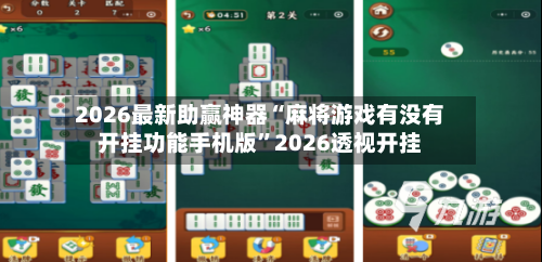 2026最新助赢神器“麻将游戏有没有开挂功能手机版”2026透视开挂-第3张图片