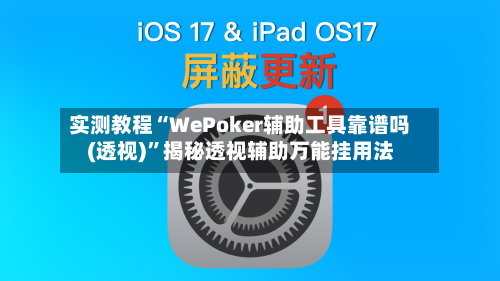 实测教程“WePoker辅助工具靠谱吗(透视)”揭秘透视辅助万能挂用法-第1张图片