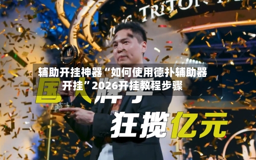 辅助开挂神器“如何使用德扑辅助器开挂”2026开挂教程步骤-第3张图片