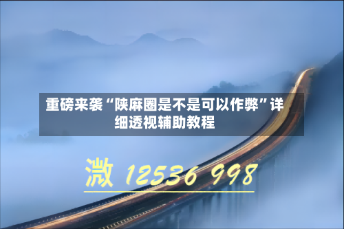 重磅来袭“陕麻圈是不是可以作弊”详细透视辅助教程-第1张图片