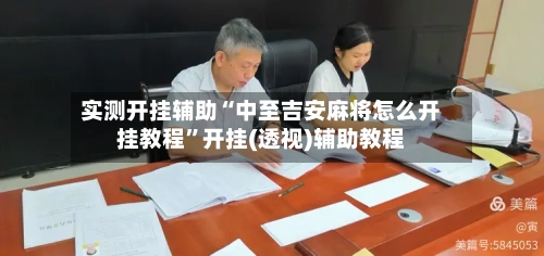 实测开挂辅助“中至吉安麻将怎么开挂教程”开挂(透视)辅助教程-第2张图片