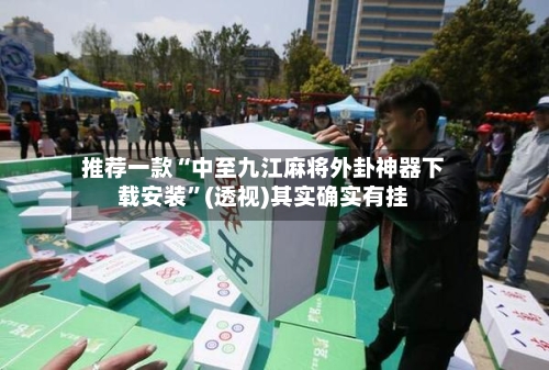 推荐一款“中至九江麻将外卦神器下载安装”(透视)其实确实有挂-第1张图片