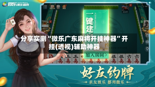 分享实测“微乐广东麻将开挂神器”开挂(透视)辅助神器-第3张图片